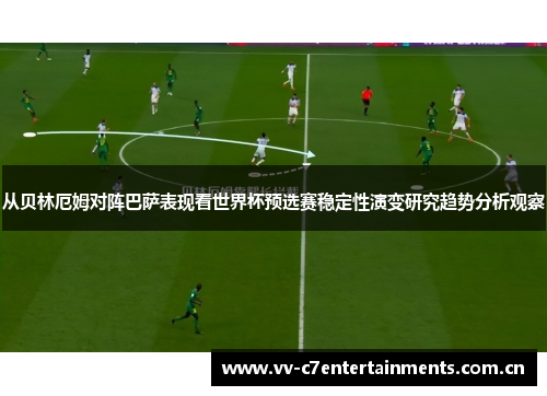 从贝林厄姆对阵巴萨表现看世界杯预选赛稳定性演变研究趋势分析观察
